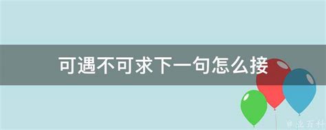 可遇不可求下一句|可遇不可求的下一句是什么